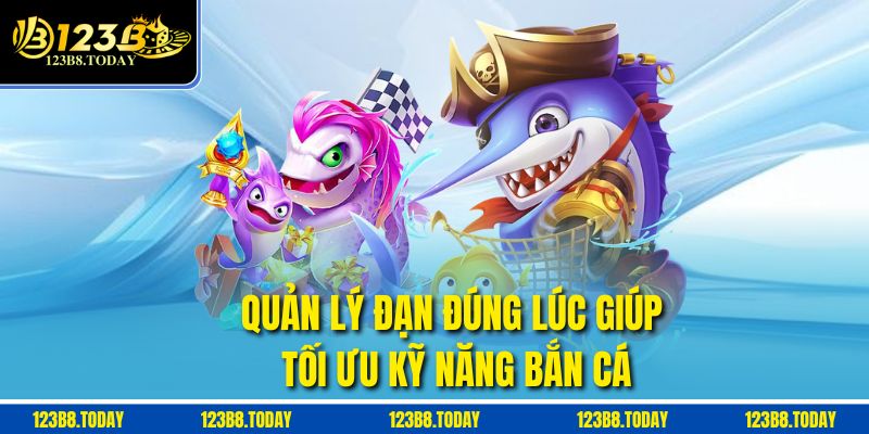 Quản lý đạn đúng lúc giúp tối ưu kỹ năng bắn cá